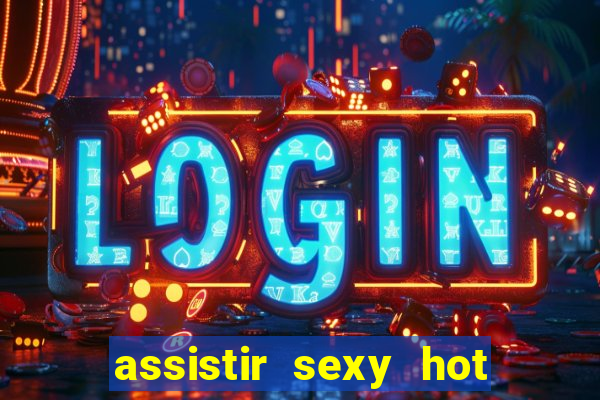 assistir sexy hot ao vivo gratis